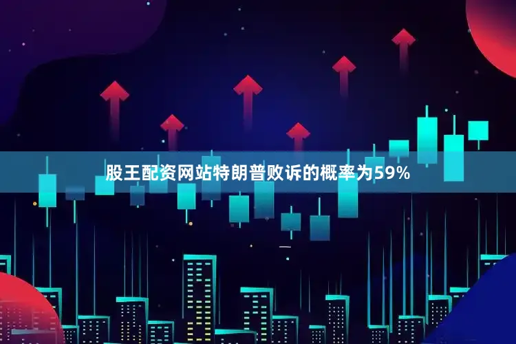 股王配资网站特朗普败诉的概率为59%